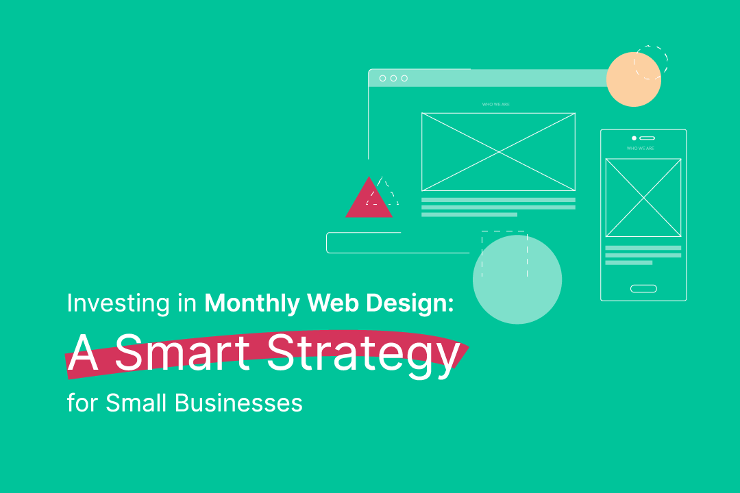 Investing in Monthly Web Design: A Smart Strategy for Small Businesses